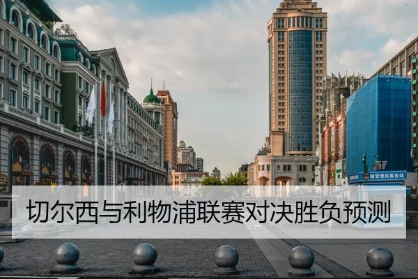 切尔西与利物浦联赛对决胜负预测